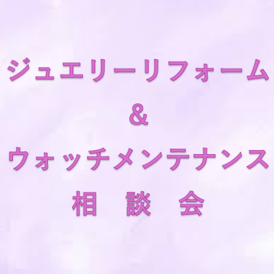 ジュエリーリフォーム＆ウォッチメンテナンスご相談会  5月21日(木)～6月10日(水)